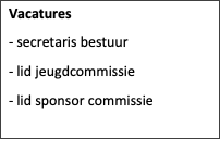 Tekstvak: Vacatures
- secretaris bestuur
- lid jeugdcommissie
- lid sponsor commissie
